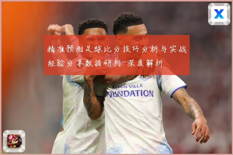 精准预测足球比分技巧分析与实战经验分享数据研判-深度解析