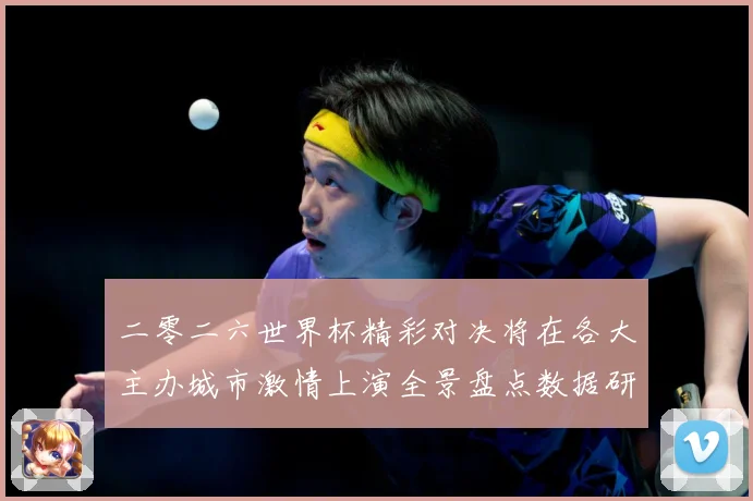二零二六世界杯精彩对决将在各大主办城市激情上演全景盘点数据研判-深度解析