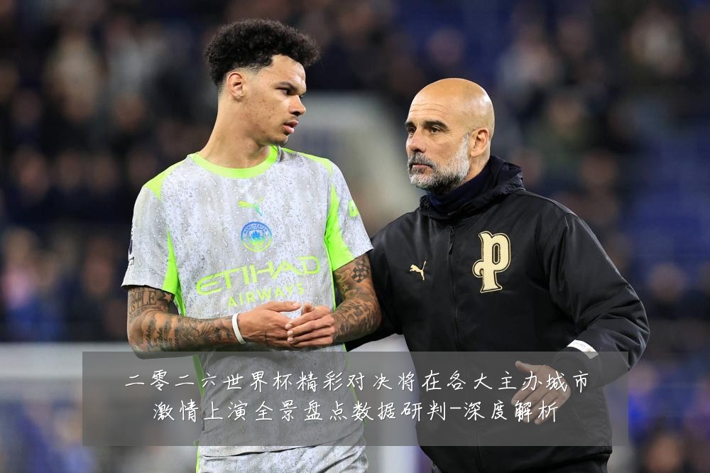 二零二六世界杯精彩对决将在各大主办城市激情上演全景盘点数据研判-深度解析