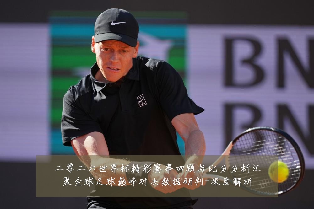 二零二六世界杯精彩赛事回顾与比分分析汇聚全球足球巅峰对决数据研判-深度解析
